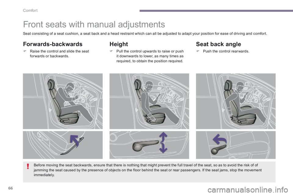 PEUGEOT 5008 2013.5  Owners Manual Comfort
66
         Front seats with manual adjustments 
  Height 
   Pull the control upwards to raise or push it downwards to lower, as many times as required, to obtain the position required.   