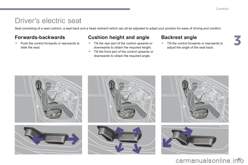 PEUGEOT 5008 2013.5  Owners Manual 3
Comfort67
            Drivers electric seat 
  Forwards-backwards 
   Push the control for wards or rear wards to slide  the  seat.   
  Cushion height and angle 
   Tilt the rear part of the