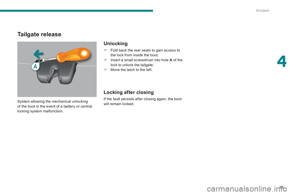 PEUGEOT 5008 2013.5  Owners Manual 4
Access95
Tailgate release 
  Unlocking 
   Fold back the rear seats to gain access to the lock from inside the boot.    Insert a small screwdriver into hole  A  of the lock to unlock the tailg