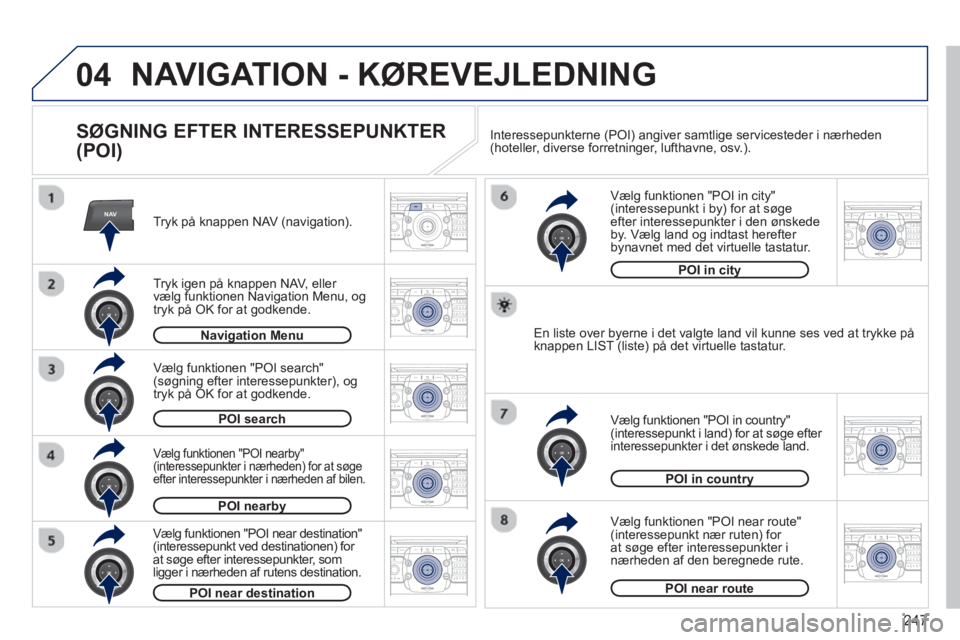 PEUGEOT 5008 2013  Brugsanvisning (in Danish) 247
04
NAV2ABC3DEF5JKL4GHI6MNO8TUV7PQRS9WXYZ0*#
1RADIO MEDIANAV TRAFFIC
SETUPADDR
BOOK
2ABC3DEF5JKL4GHI6MNO8TUV7PQRS9WXYZ0*#
1RADIO MEDIANAV TRAFFIC
SETUPADDR
BOOK
2ABC3DEF5JKL4GHI6MNO8TUV7PQRS9WXYZ0*