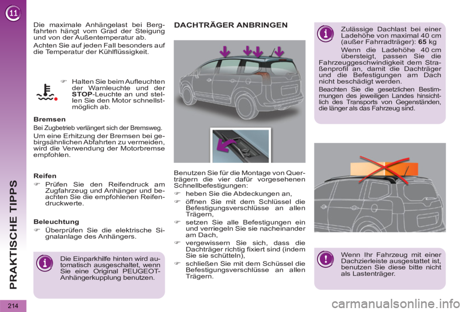 PEUGEOT 5008 2013  Betriebsanleitungen (in German) PRAKTISCHE TIPPS
214
  Die maximale Anhängelast bei Berg-
fahrten hängt vom Grad der Steigung 
und von der Außentemperatur ab. 
  Achten Sie auf jeden Fall besonders auf 
die Temperatur der Kühlfl