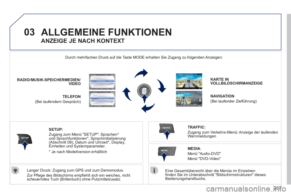 PEUGEOT 5008 2013  Betriebsanleitungen (in German) 237
03
SETUP
TRAFFIC
MEDIA
ALLGEMEINE FUNKTIONEN
   
Eine Gesamtübersicht über die Menüs im Einzelnen 
finden Sie im Unterabschnitt "Bildschirmstrukturen" dieses 
Bedienungshandbuchs.  
  Durch meh