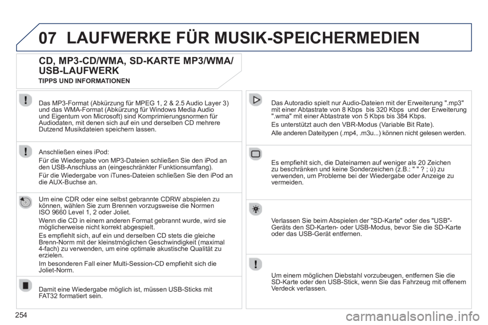 PEUGEOT 5008 2013  Betriebsanleitungen (in German) 254
07LAUFWERKE FÜR MUSIK-SPEICHERMEDIEN
CD, MP3-CD/WMA, SD-KARTE MP3/WMA/
USB-LAUFWERK 
   
Um eine CDR oder eine selbst gebrannte CDRW abspielen zu 
können, wählen Sie zum Brennen vorzugsweise di