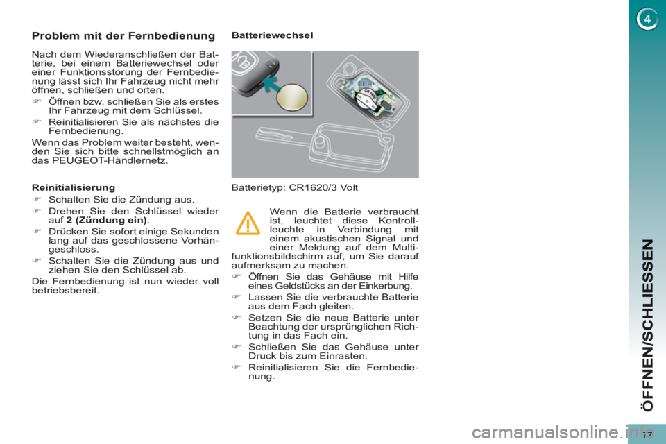 PEUGEOT 5008 2013  Betriebsanleitungen (in German) ÖF
F
77
Problem mit der Fernbedienung 
  Nach dem Wiederanschließen der Bat-
terie, bei einem Batteriewechsel oder 
einer Funktionsstörung der Fernbedie-
nung lässt sich Ihr Fahrzeug nicht mehr 
