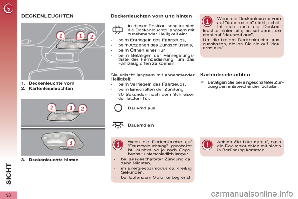 PEUGEOT 5008 2013 Betriebsanleitungen (in German) SI
C
98
DECKENLEUCHTEN
1.
Deckenleuchte vorn
2.
Kartenleseleuchten
Deckenleuchten vorn und hinten
In dieser Position schaltet sich
die Deckenleuchte langsam mit
zunehmende PEUGEOT 5008 2013 Betriebsanleitungen (in German) SI
C
98
DECKENLEUCHTEN
1.
Deckenleuchte vorn
2.
Kartenleseleuchten
Deckenleuchten vorn und hinten
In dieser Position schaltet sich
die Deckenleuchte langsam mit
zunehmende