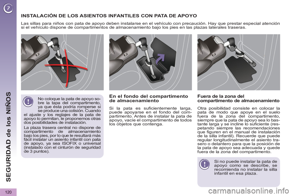 PEUGEOT 5008 2013  Manual del propietario (in Spanish) SEGURIDAD de los NIÑOS
120
  No coloque la pata de apoyo so-
bre la tapa del compartimento, 
ya que ésta podría romperse si 
se produce una colisión. Cuando 
el ajuste y los reglajes de la pata de