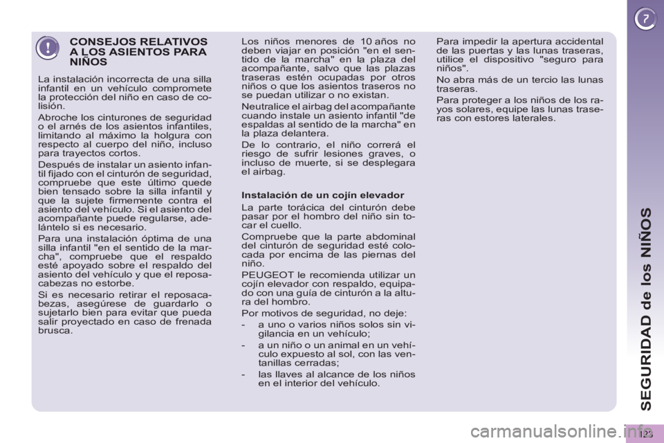 PEUGEOT 5008 2013  Manual del propietario (in Spanish) SEGURIDAD de los NIÑOS
123
   
 
 
 
CONSEJOS RELATIVOSA LOS ASIENTOS PARA NIÑOS 
 
La instalación incorrecta de una silla 
infantil en un vehículo compromete 
la protección del niño en caso de 