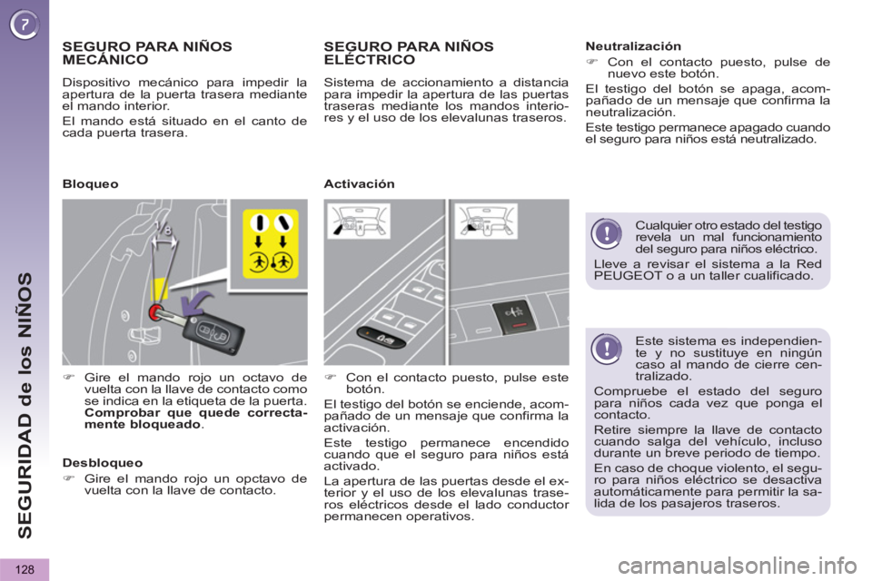 PEUGEOT 5008 2013  Manual del propietario (in Spanish) SEGURIDAD de los NIÑOS
128
   
Este sistema es independien-
te y no sustituye en ningún 
caso al mando de cierre cen-
tralizado. 
  Compruebe el estado del seguro 
para niños cada vez que ponga el 