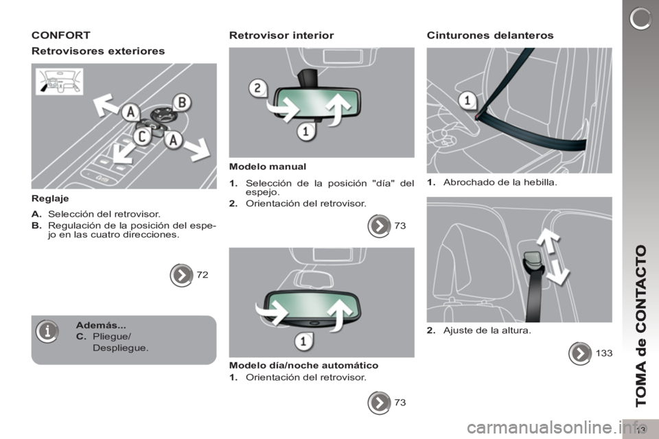PEUGEOT 5008 2013  Manual del propietario (in Spanish) 13
CONFORT
Retrovisores exteriores 
   
Reglaje 
   
A. 
  Selección del retrovisor. 
   
B. 
  Regulación de la posición del espe-
jo en las cuatro direcciones. 
  72  
 
 
 Retrovisor interior 
 