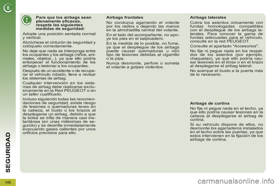 PEUGEOT 5008 2013  Manual del propietario (in Spanish) 140
   
 
 
 
 
 
 
 
 
 
 
 
 
Para que los airbags sean 
plenamente eficaces, 
respete las siguientes 
medidas de seguridad: 
  Adopte una posición sentada normal 
y vertical. 
  Abróchese el cint
