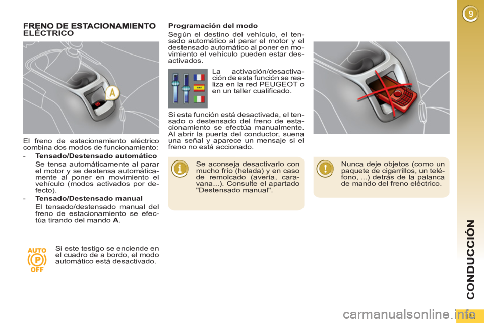 PEUGEOT 5008 2013  Manual del propietario (in Spanish) CO
141
   
El freno de estacionamiento eléctrico 
combina dos modos de funcionamiento: 
   
 
-   Tensado/Destensado automático 
   
  Se tensa automáticamente al parar 
el motor y se destensa auto