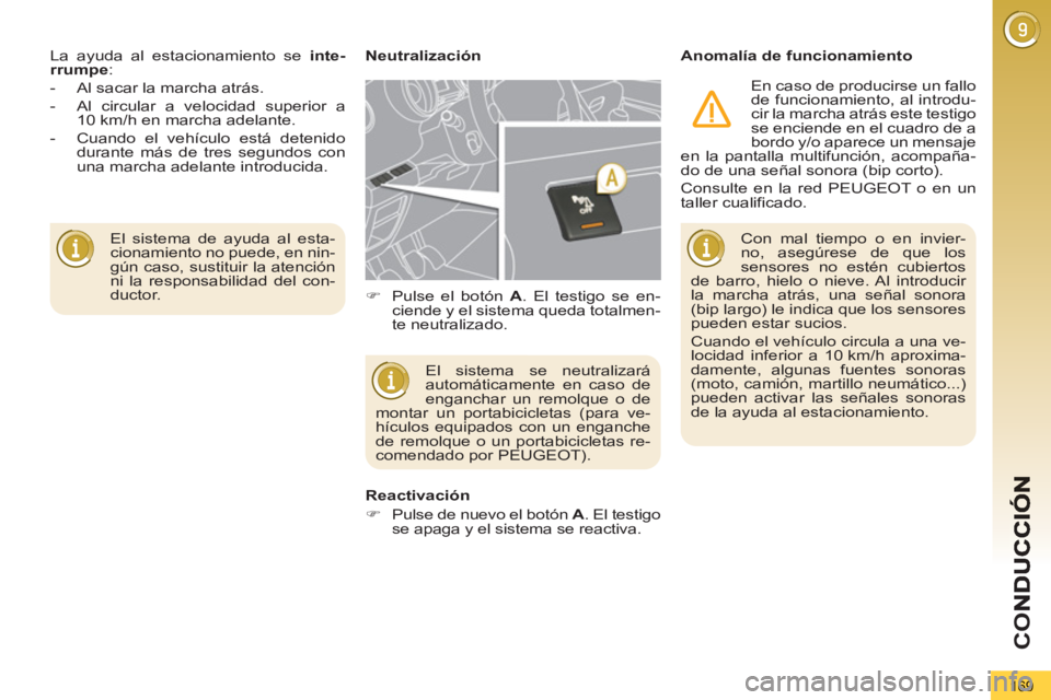 PEUGEOT 5008 2013  Manual del propietario (in Spanish) CO
169
  El sistema de ayuda al esta-
cionamiento no puede, en nin-
gún caso, sustituir la atención 
ni la responsabilidad del con-
ductor.     La ayuda al estacionamiento se  inte-
rrumpe 
: 
   
 