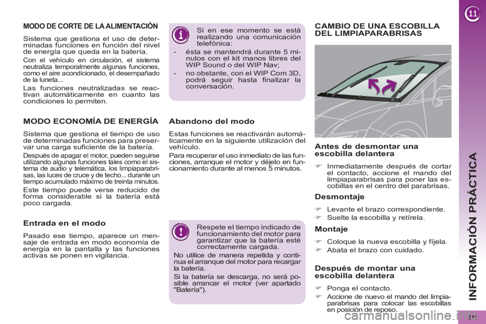 PEUGEOT 5008 2013  Manual del propietario (in Spanish) INFORMACIÓN PRÁCTICA
211
  Respete el tiempo indicado de 
funcionamiento del motor para 
garantizar que la batería esté 
correctamente cargada. 
  No utilice de manera repetida y conti-
nua el arr