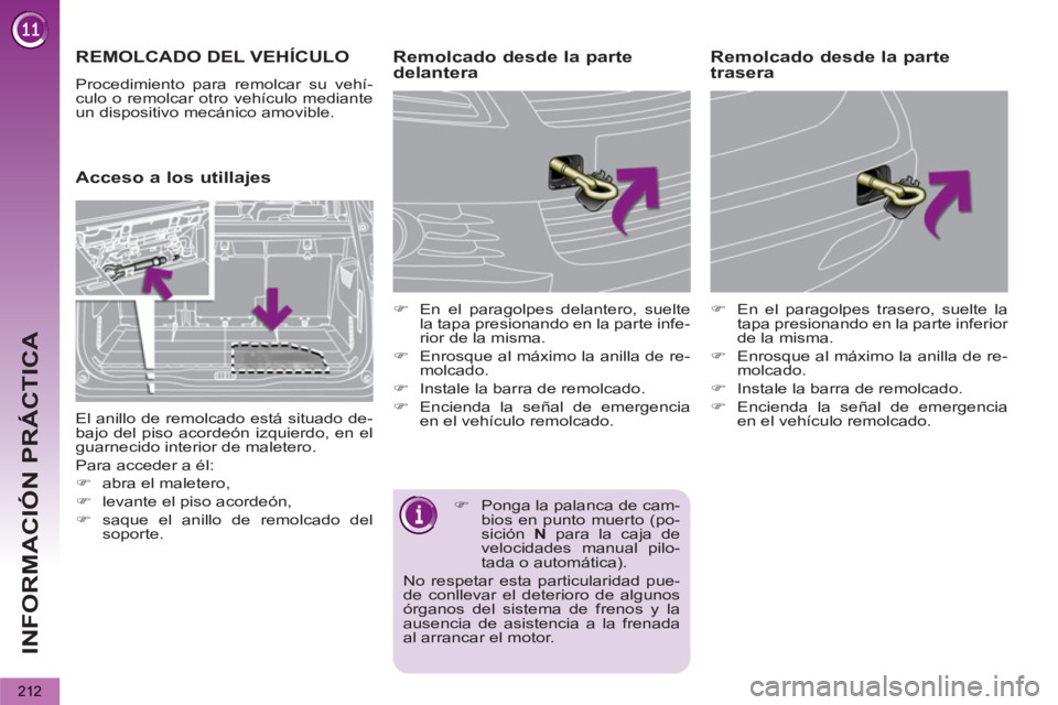 PEUGEOT 5008 2013  Manual del propietario (in Spanish) INFORMACIÓN PRÁCTICA
212
   
 
 
 
REMOLCADO DEL VEHÍCULO
 
Procedimiento para remolcar su vehí-
culo o remolcar otro vehículo mediante 
un dispositivo mecánico amovible. 
   
 
 
 
 
Acceso a l