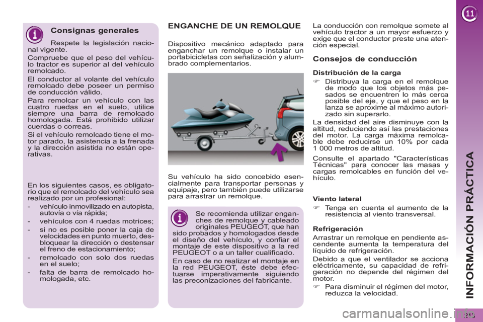 PEUGEOT 5008 2013  Manual del propietario (in Spanish) INFORMACIÓN PRÁCTICA
213
   
 
 
 
 
 
ENGANCHE DE UN REMOLQUE
 
 
Su vehículo ha sido concebido esen-
cialmente para transportar personas y 
equipaje, pero también puede utilizarse 
para arrastra
