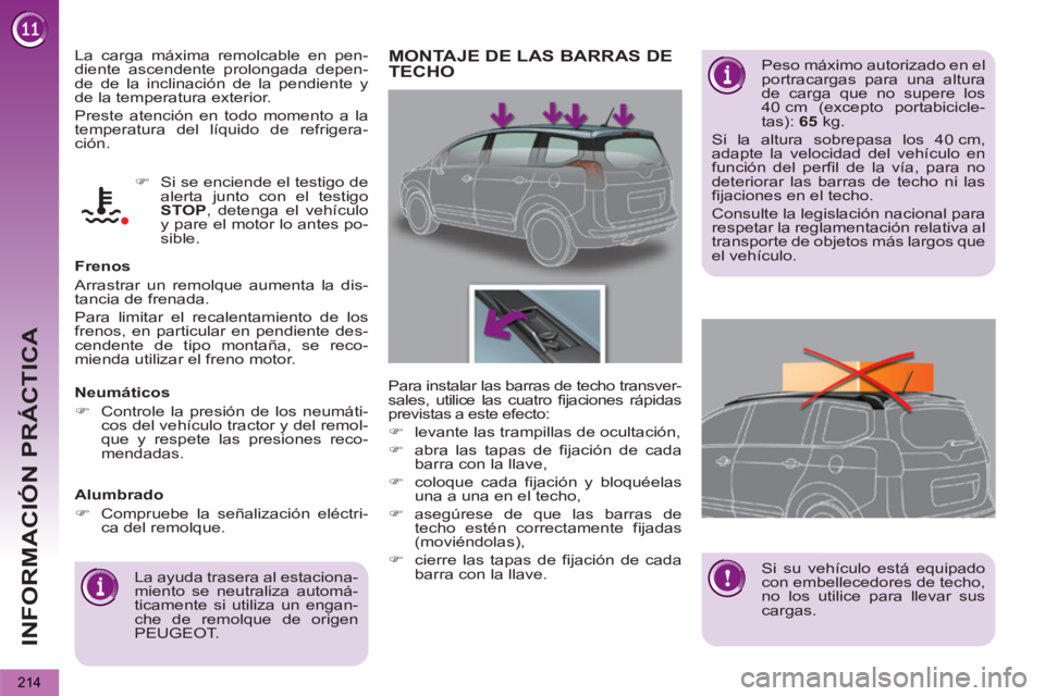 PEUGEOT 5008 2013  Manual del propietario (in Spanish) INFORMACIÓN PRÁCTICA
214
  La carga máxima remolcable en pen-
diente ascendente prolongada depen-
de de la inclinación de la pendiente y 
de la temperatura exterior. 
  Preste atención en todo mo