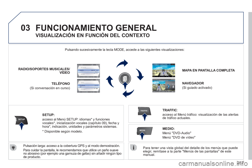 PEUGEOT 5008 2013  Manual del propietario (in Spanish) 237
03
SETUP
TRAFFIC
MEDIA
FUNCIONAMIENTO GENERAL 
   
Para tener una vista global del detalle de los menús que puede elegir, remítase a la parte "Menús de las pantallas" de este manual.   Pulsando
