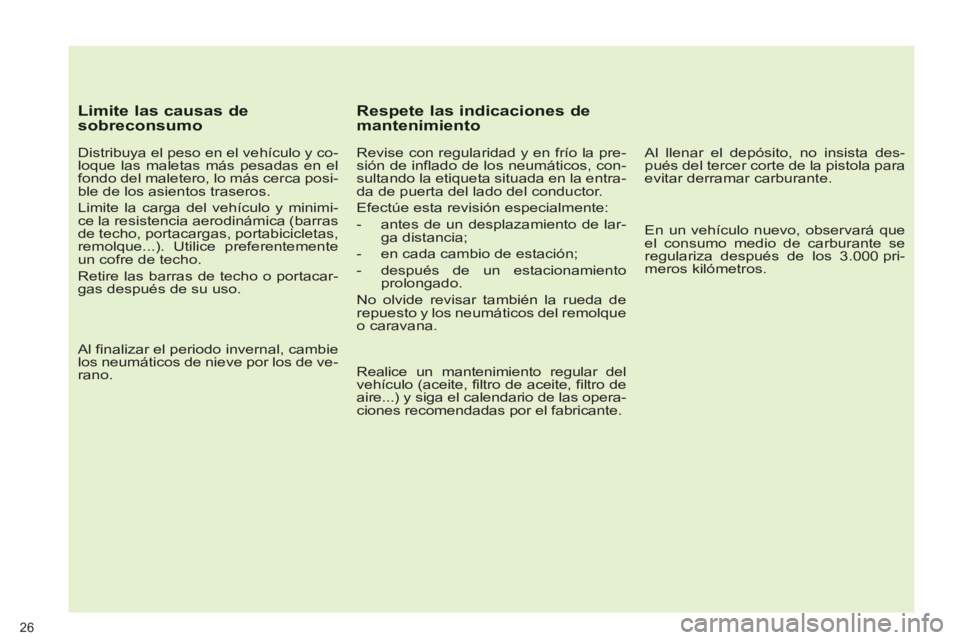 PEUGEOT 5008 2013 Manual del propietario (in Spanish) 26
Limite las causas de sobreconsumo
Distribuya el peso en el vehículo y co-
loque las maletas más pesadas en el
fondo del maletero, lo más cerca posi-
ble de los asientos traseros.
Li PEUGEOT 5008 2013 Manual del propietario (in Spanish) 26
Limite las causas de sobreconsumo
Distribuya el peso en el vehículo y co-
loque las maletas más pesadas en el
fondo del maletero, lo más cerca posi-
ble de los asientos traseros.
Li