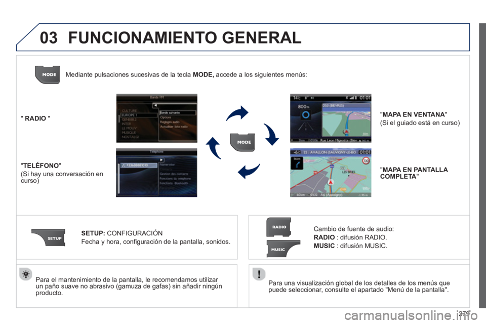PEUGEOT 5008 2013  Manual del propietario (in Spanish) 279
03
   
Para una visualización global de los detalles de los menús que
puede seleccionar, consulte el apartado "Menú de la pantalla".    
Para el mantenimiento de la pantalla, le recomendamos ut