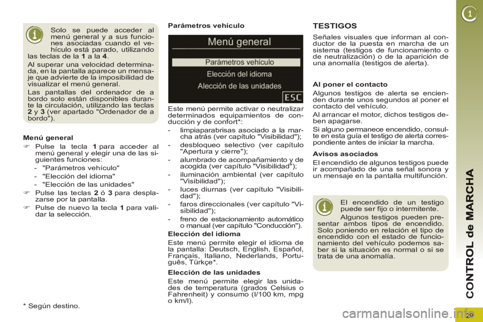 PEUGEOT 5008 2013 Manual del propietario (in Spanish) 29
CO
Parámetros vehículo
Este menú permite activar o neutralizar
determinados equipamientos de con-
ducción y de confort * :
- limpiaparabrisas asociado a la mar-
cha atrás (ver PEUGEOT 5008 2013 Manual del propietario (in Spanish) 29
CO
Parámetros vehículo
Este menú permite activar o neutralizar
determinados equipamientos de con-
ducción y de confort * :
- limpiaparabrisas asociado a la mar-
cha atrás (ver