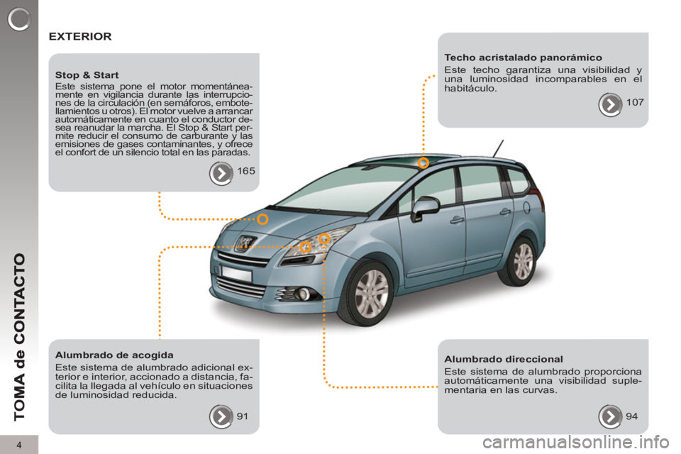 PEUGEOT 5008 2013  Manual del propietario (in Spanish) TO
M
4
  EXTERIOR  
 
 
Alumbrado de acogida 
  Este sistema de alumbrado adicional ex-
terior e interior, accionado a distancia, fa-
cilita la llegada al vehículo en situaciones 
de luminosidad redu