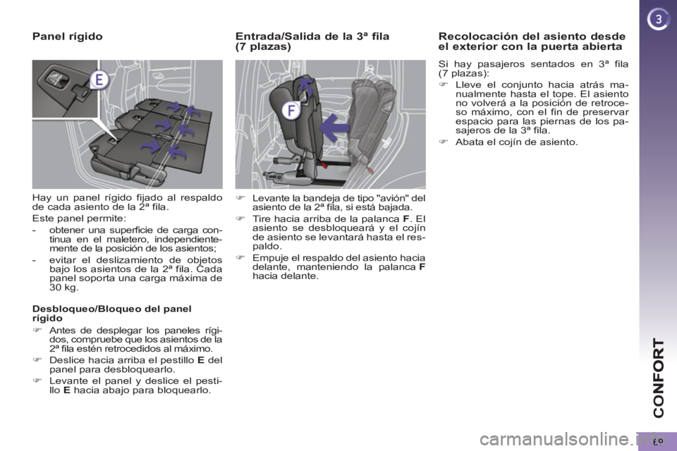 PEUGEOT 5008 2013  Manual del propietario (in Spanish) CO
69
Panel rígido 
  Hay un panel rígido fijado al respaldo 
de cada asiento de la 2ª fila. 
  Este panel permite: 
   
 
-   obtener una superficie de carga con-
tinua en el maletero, independien
