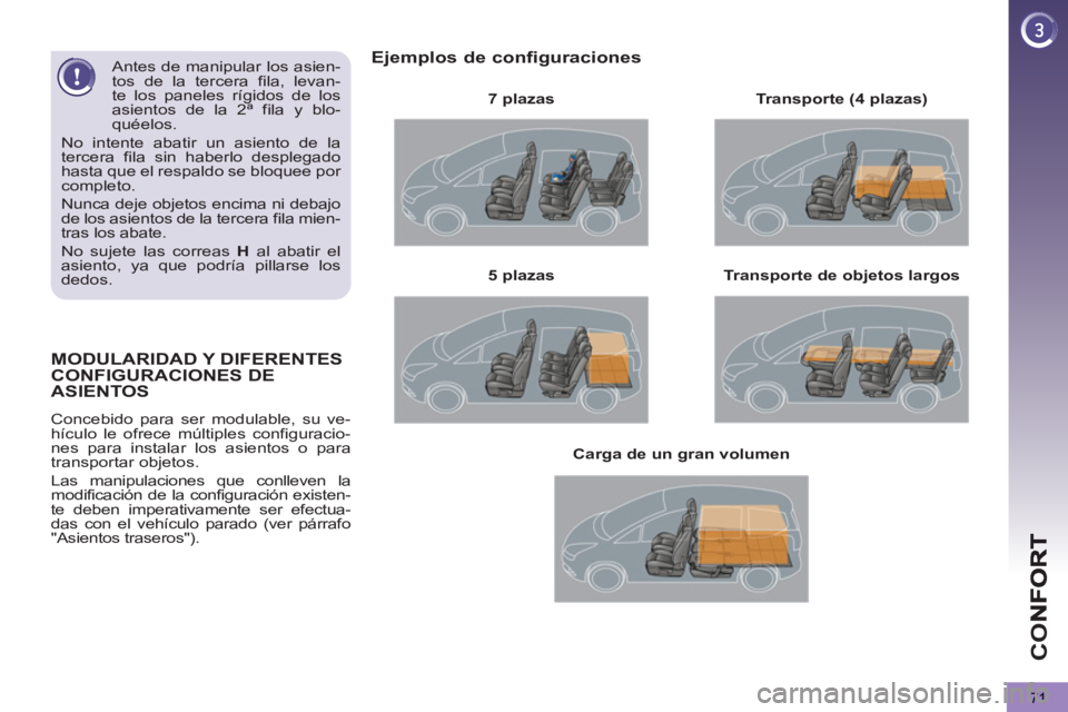 PEUGEOT 5008 2013  Manual del propietario (in Spanish) CO
71
MODULARIDAD Y DIFERENTES 
CONFIGURACIONES DE 
ASIENTOS
  Concebido para ser modulable, su ve-
hículo le ofrece múltiples configuracio-
nes para instalar los asientos o para 
transportar objeto