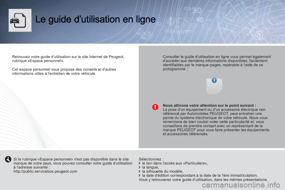 PEUGEOT 5008 2013 Manuel du propriétaire (in French) Cet espace personnel vous propose des conseils et d’autres
informations utiles à l’entretien de votre véhicule.
Retrouvez votre guide d’utilisation sur le site Internet de Peugeot,
rubrique PEUGEOT 5008 2013 Manuel du propriétaire (in French) Cet espace personnel vous propose des conseils et d’autres
informations utiles à l’entretien de votre véhicule.
Retrouvez votre guide d’utilisation sur le site Internet de Peugeot,
rubrique