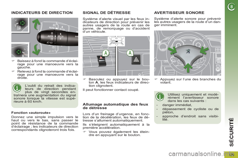 PEUGEOT 5008 2013  Manuel du propriétaire (in French) SÉ
C
129
INDICATEURS DE DIRECTION 
  L’oubli du retrait des indica-
teurs de direction pendant 
plus de vingt secondes en-
traînera une augmentation du signal 
sonore lorsque la vitesse est supé-