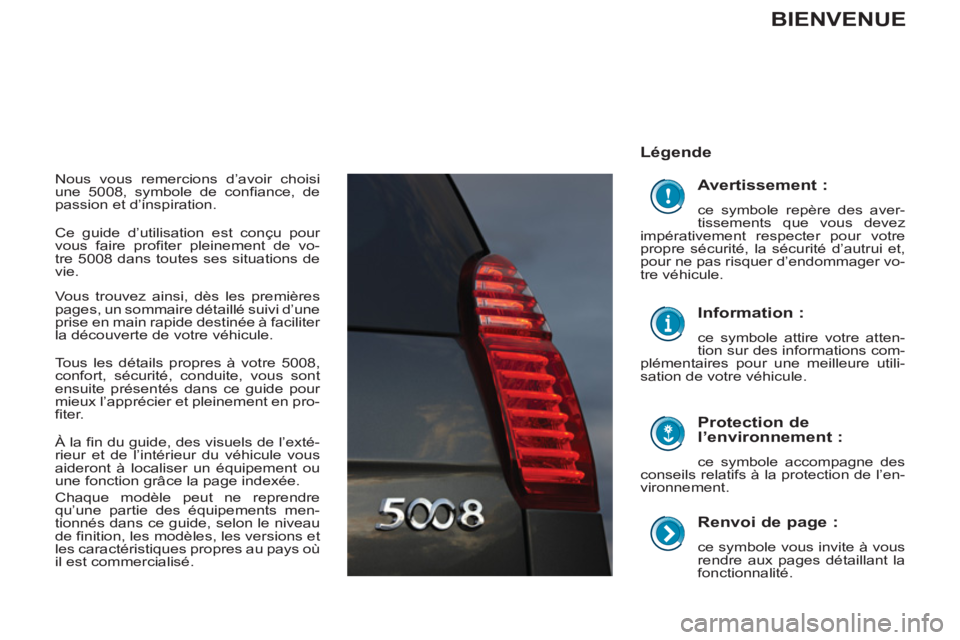 PEUGEOT 5008 2013 Manuel du propriétaire (in French)
Renvoi de page :
ce symbole vous invite à vous
rendre aux pages détaillant la
fonctionnalité.
Légende
Protection de
l’environnement :
ce symbole accompagne des
conseils PEUGEOT 5008 2013 Manuel du propriétaire (in French)
Renvoi de page :
ce symbole vous invite à vous
rendre aux pages détaillant la
fonctionnalité.
Légende
Protection de
l’environnement :
ce symbole accompagne des
conseils