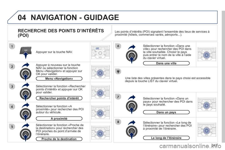 PEUGEOT 5008 2013  Manuel du propriétaire (in French) 247
04
NAV2ABC3DEF5JKL4GHI6MNO8TUV7PQRS9WXYZ0*#
1RADIO MEDIANAV TRAFFIC
SETUPADDR
BOOK
2ABC3DEF5JKL4GHI6MNO8TUV7PQRS9WXYZ0*#
1RADIO MEDIANAV TRAFFIC
SETUPADDR
BOOK
2ABC3DEF5JKL4GHI6MNO8TUV7PQRS9WXYZ0*