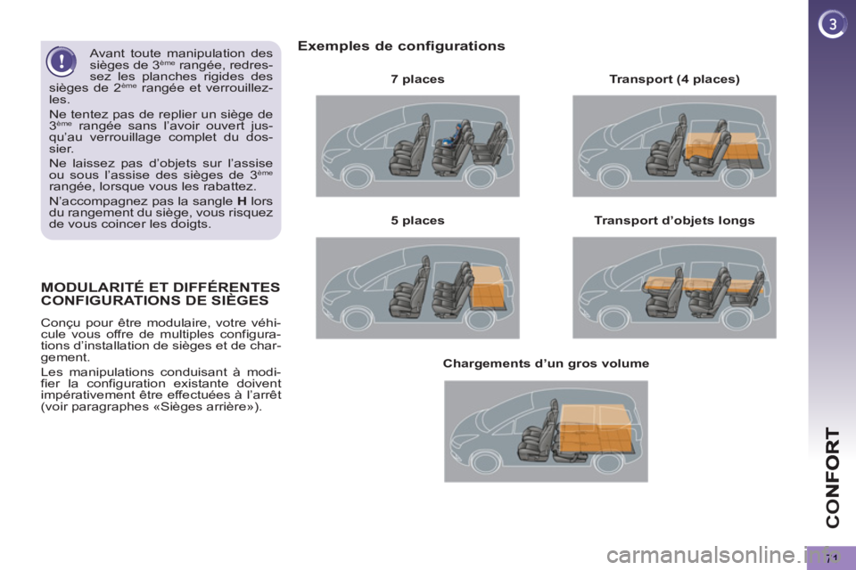 PEUGEOT 5008 2013  Manuel du propriétaire (in French) CO
71
MODULARITÉ ET DIFFÉRENTES 
CONFIGURATIONS DE SIÈGES 
  Conçu pour être modulaire, votre véhi-
cule vous offre de multiples configura-
tions d’installation de sièges et de char-
gement. 