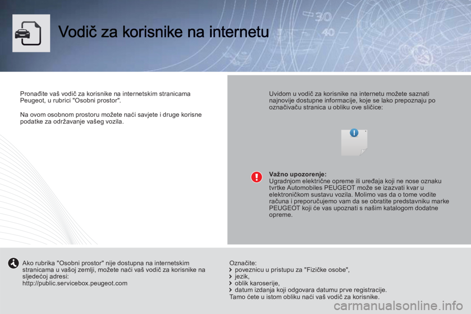 PEUGEOT 5008 2013  Upute Za Rukovanje (in Croatian) Na ovom osobnom prostoru možete naći savjete i druge korisne 
podatke za održavanje vašeg vozila.
Pronađite va