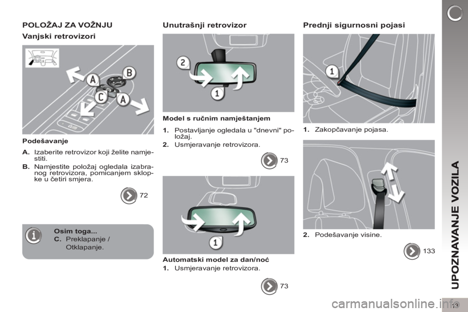 PEUGEOT 5008 2013  Upute Za Rukovanje (in Croatian) 13
POLOŽAJ ZA VOŽNJU
Vanjski retrovizori 
   
Podešavanje 
   
A. 
  Izaberite retrovizor koji želite namje-
stiti. 
   
B. 
  Namjestite položaj ogledala izabra-
nog retrovizora, pomicanjem sklo