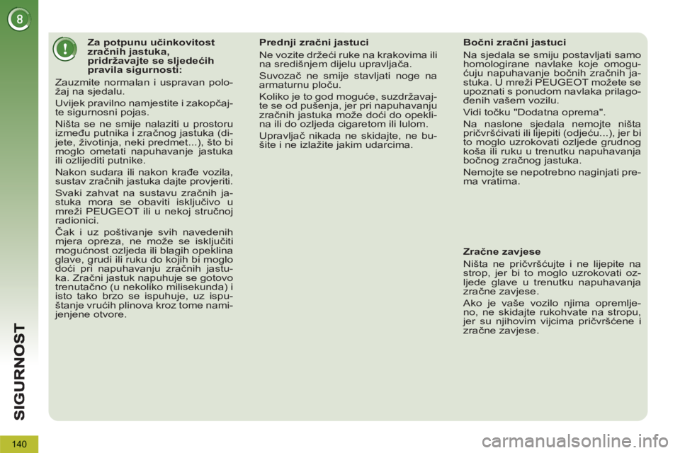 PEUGEOT 5008 2013  Upute Za Rukovanje (in Croatian) 140
   
 
 
 
 
 
 
 
 
 
 
 
 
Za potpunu učinkovitost 
zračnih jastuka, 
pridržavajte se sljedećih 
pravila sigurnosti: 
  Zauzmite normalan i uspravan polo-
žaj na sjedalu. 
  Uvijek pravilno 
