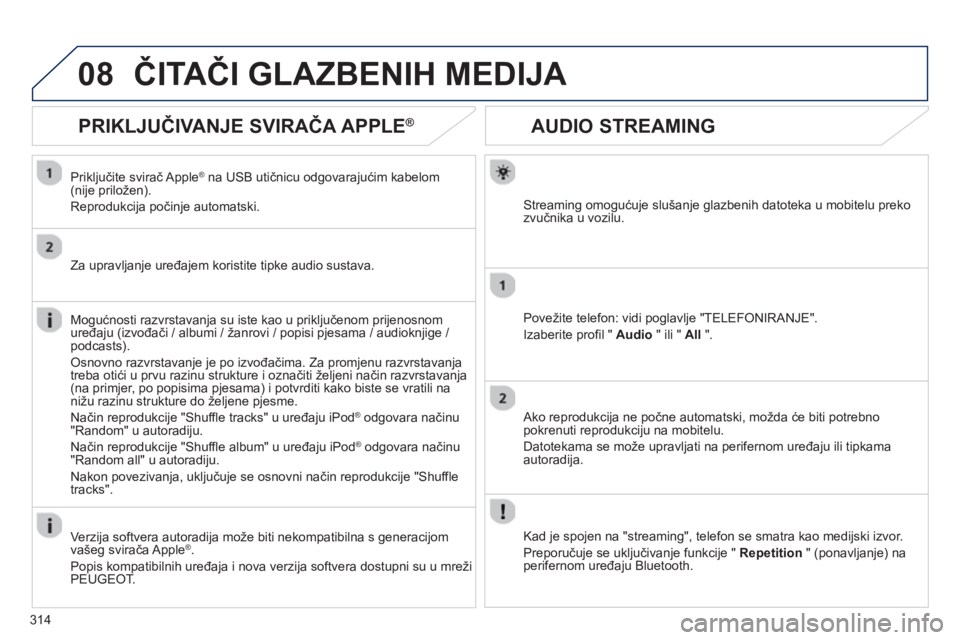 PEUGEOT 5008 2013  Upute Za Rukovanje (in Croatian) 314
08
AUDIO STREAMING 
Streaming omogućuje slušanje glazbenih datoteka u mobitelu preko 
zvučnika u vozilu.  
Pove