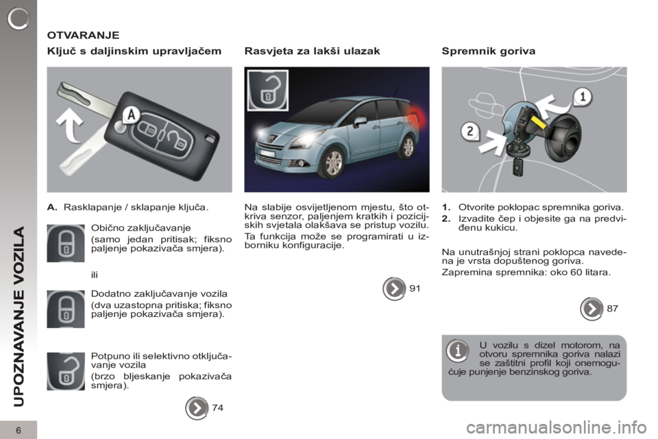 PEUGEOT 5008 2013  Upute Za Rukovanje (in Croatian) U
PO
6
  OTVARANJE
   
Kl
juč s daljinskim upravljačem
 
 
 
A. 
  Rasklapanje / sklapanje ključa.  
  Obično zaključavanje  
(samo jedan pritisak; fiksno 
paljenje pokazivača smjera). 
  Dodatn