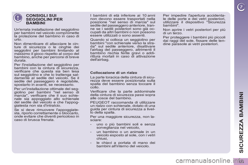 PEUGEOT 5008 2013  Manuale duso (in Italian) SICUREZZA BAMBINI
123
CONSIGLI SUISEGGIOLINI PER BAMBINI 
  Unerrata installazione del seggiolino 
per bambini nel veicolo compromette 
la protezione del bambino in caso di 
urto. 
  Non dimenticare 