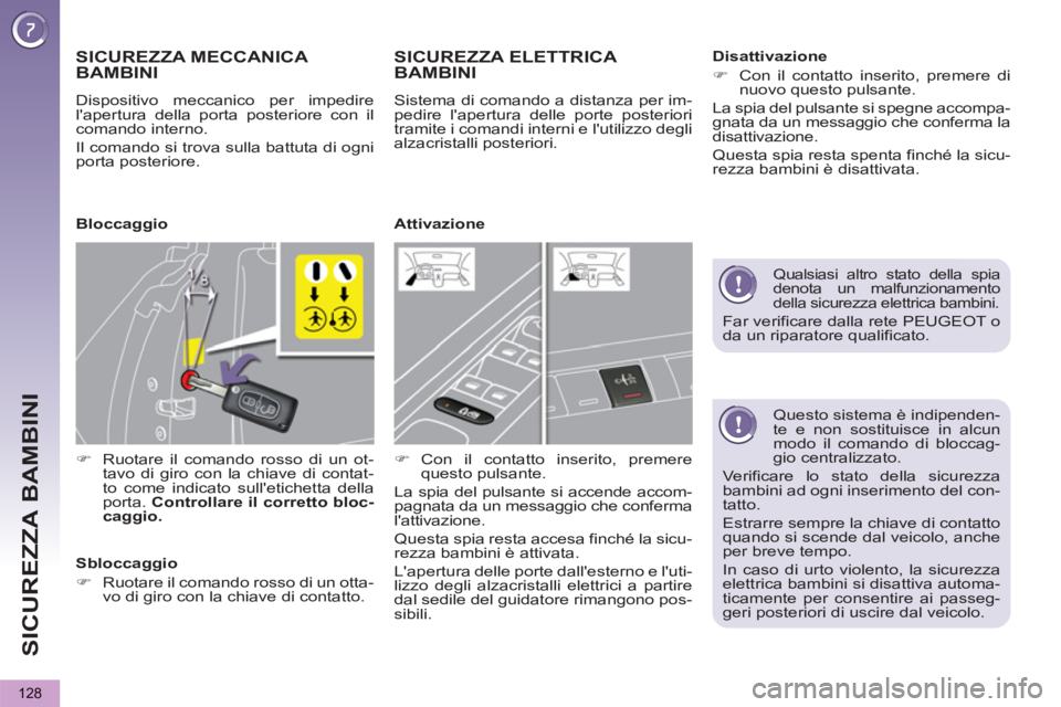 PEUGEOT 5008 2013  Manuale duso (in Italian) SICUREZZA BAMBINI
128
   
Questo sistema è indipenden-
te e non sostituisce in alcun 
modo il comando di bloccag-
gio centralizzato. 
  Verificare lo stato della sicurezza 
bambini ad ogni inseriment