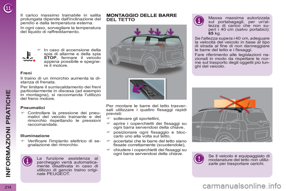PEUGEOT 5008 2013  Manuale duso (in Italian) INFORMAZIONI PRATICHE
214
  Il carico massimo trainabile in salita 
prolungata dipende dallinclinazione del 
pendìo e dalla temperatura esterna. 
  In ogni caso, sorvegliare la temperatura 
del liqu