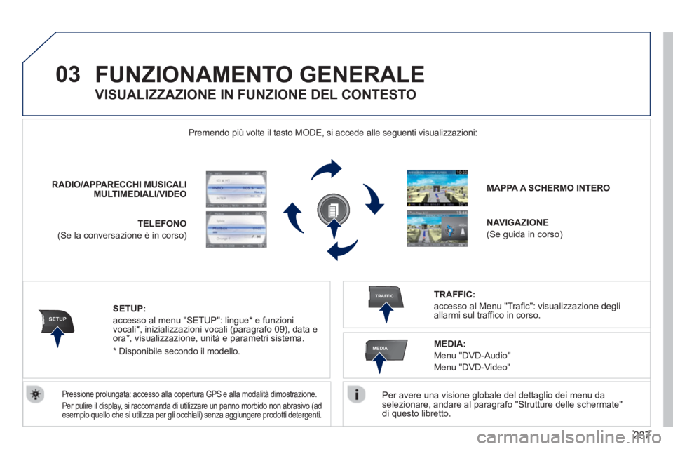 PEUGEOT 5008 2013 Manuale duso (in Italian) 237
03
SETUP
TRAFFIC
MEDIA
FUNZIONAMENTO GENERALE
Per avere una visione globale del dettaglio dei menu da selezionare, andare al paragrafo "Strutture delle schermate"
di questo libretto.
Preme PEUGEOT 5008 2013 Manuale duso (in Italian) 237
03
SETUP
TRAFFIC
MEDIA
FUNZIONAMENTO GENERALE
Per avere una visione globale del dettaglio dei menu da selezionare, andare al paragrafo "Strutture delle schermate"
di questo libretto.
Preme