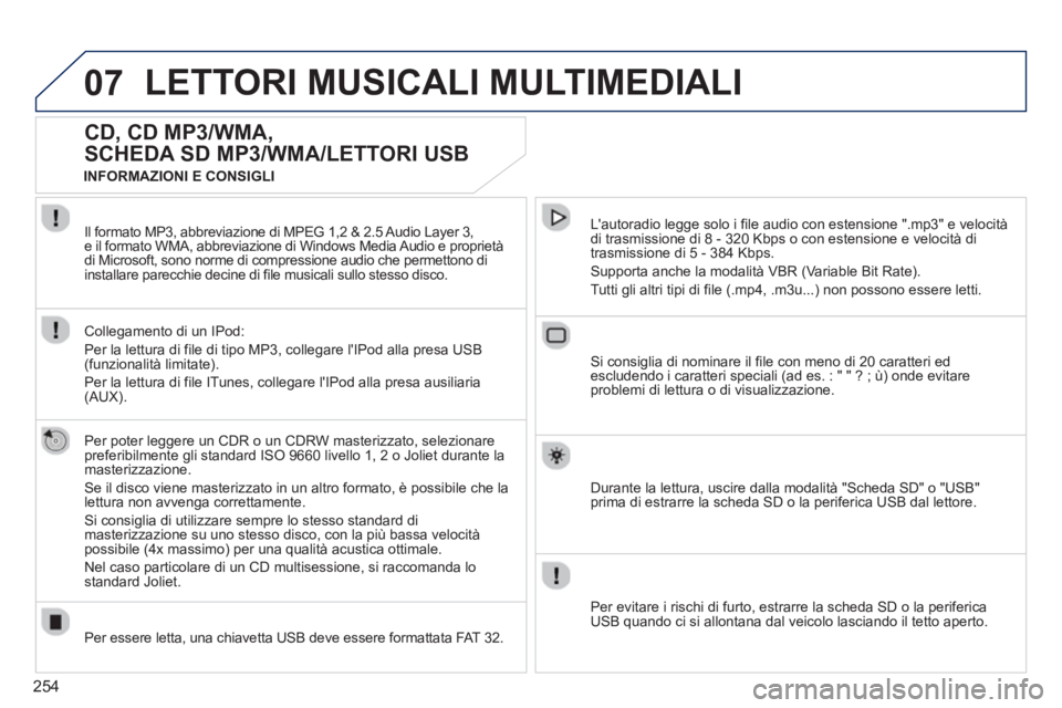 PEUGEOT 5008 2013 Manuale duso (in Italian) 254
07LETTORI MUSICALI MULTIMEDIALI
CD, CD MP3/WMA,
SCHEDA SD MP3/WMA/LETTORI USB
Per poter leggere un CDR o un CDRW masterizzato, selezionarepreferibilmente gli standard ISO 9660 livello 1, 2 o PEUGEOT 5008 2013 Manuale duso (in Italian) 254
07LETTORI MUSICALI MULTIMEDIALI
CD, CD MP3/WMA,
SCHEDA SD MP3/WMA/LETTORI USB
Per poter leggere un CDR o un CDRW masterizzato, selezionarepreferibilmente gli standard ISO 9660 livello 1, 2 o