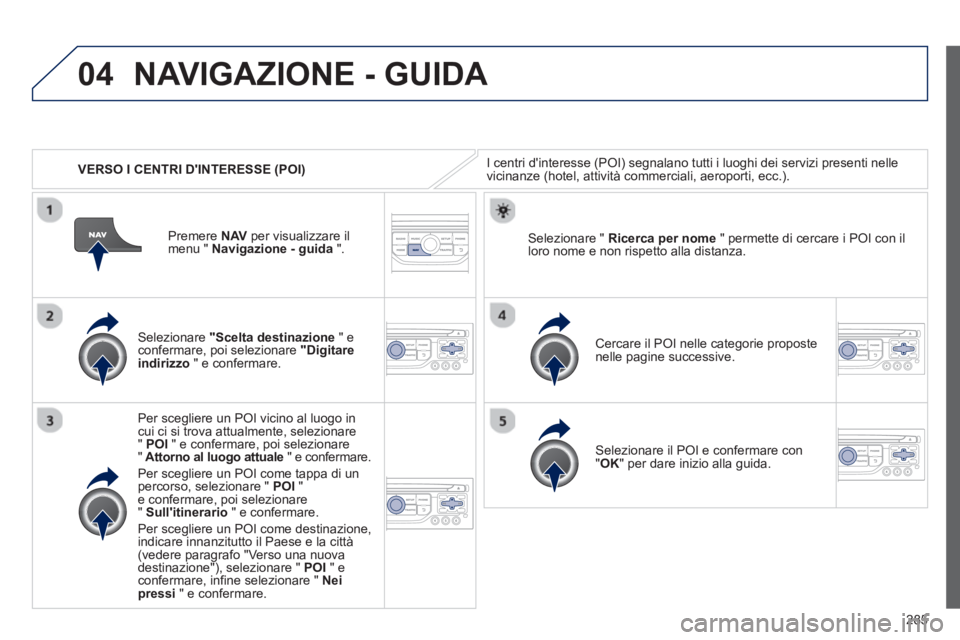 PEUGEOT 5008 2013 Manuale duso (in Italian) 285
04
VERSO I CENTRI DINTERESSE (POI)
NAVIGAZIONE - GUIDA
I centri dinteresse (POI) segnalano tutti i luoghi dei servizi presenti nelle
vicinanze (hotel, attività commerciali, aeroporti, ecc PEUGEOT 5008 2013 Manuale duso (in Italian) 285
04
VERSO I CENTRI DINTERESSE (POI)
NAVIGAZIONE - GUIDA
I centri dinteresse (POI) segnalano tutti i luoghi dei servizi presenti nelle
vicinanze (hotel, attività commerciali, aeroporti, ecc