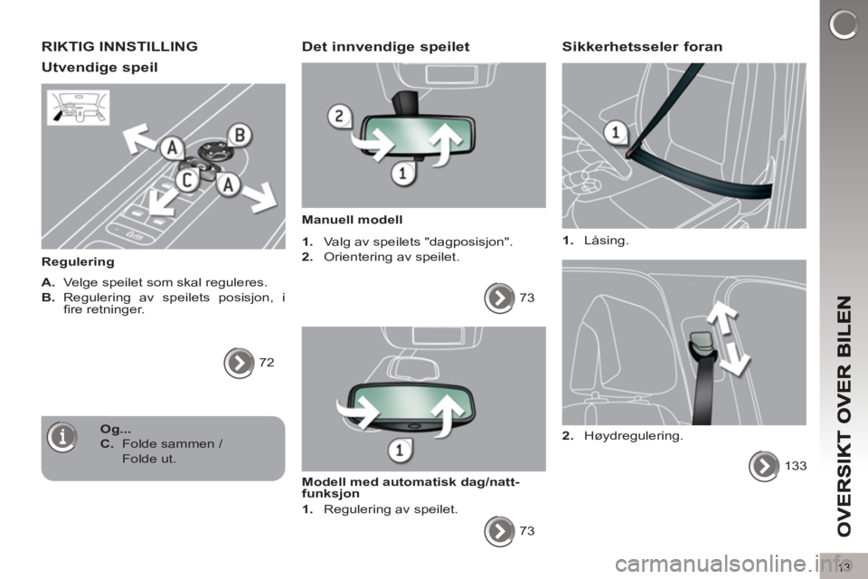 PEUGEOT 5008 2013  Instruksjoner for bruk (in Norwegian) 13
RIKTIG INNSTILLING
Utvendi
ge speil 
   
Regulering 
   
A. 
  Velge speilet som skal reguleres. 
   
B. 
 Regulering av speilets posisjon, i 
ﬁ re retninger. 
  72  
 
 
 Det innvendige speilet 