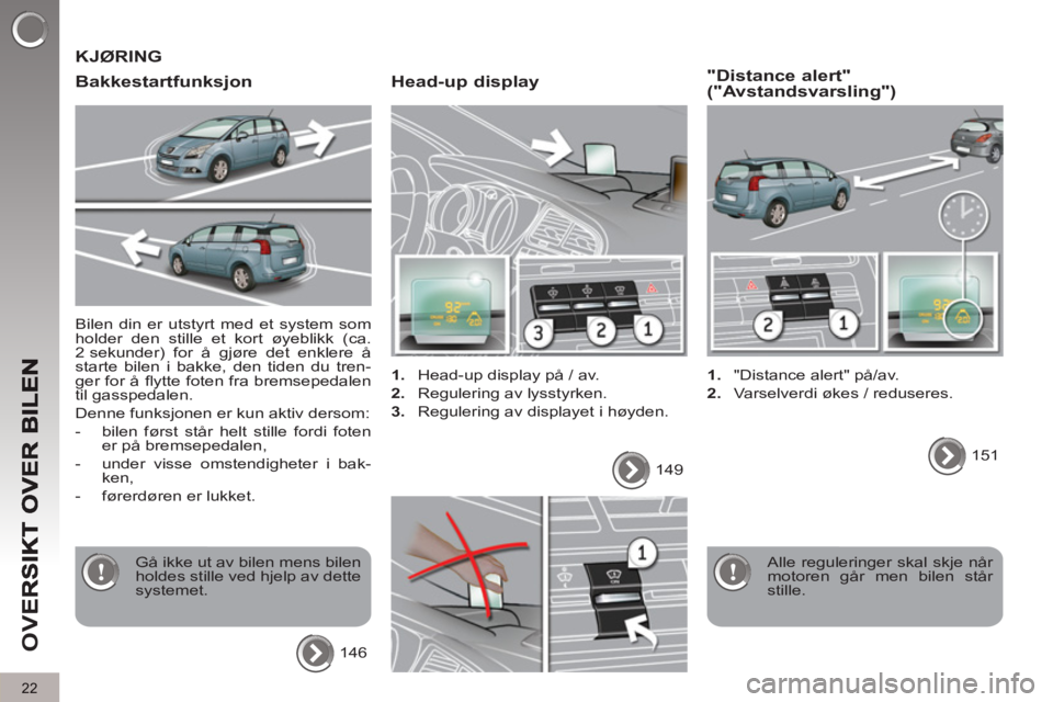 PEUGEOT 5008 2013  Instruksjoner for bruk (in Norwegian) OV
E
22
  Bilen din er utstyrt med et system som 
holder den stille et kort øyeblikk (ca. 
2 sekunder) for å gjøre det enklere å 
starte bilen i bakke, den tiden du tren-
ger for å ﬂ ytte foten