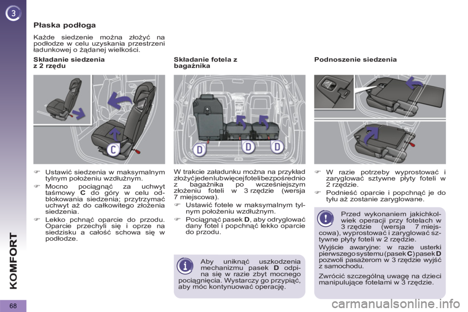 PEUGEOT 5008 2013  Instrukcja obsługi (in Polish) K
O
68
   
Płaska podłoga 
 
Każde siedzenie można złożyć na 
podłodze w celu uzyskania przestrzeni 
ładunkowej o żądanej wielkości. 
   
Składanie siedzenia 
z 2 rzędu 
   
 
�) 
 Ustaw