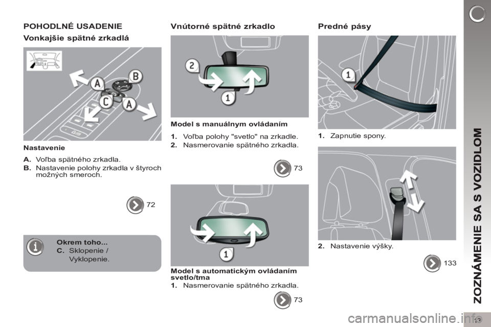 PEUGEOT 5008 2013  Návod na použitie (in Slovakian) 13
POHODLNÉ USADENIE
Vonkajšie spätné zrkadlá
   
Nastavenie 
   
A. 
  Voľba spätného zrkadla. 
   
B. 
  Nastavenie polohy zrkadla v štyroch 
možných smeroch. 
  72  
 
 
 Vnútorné spä