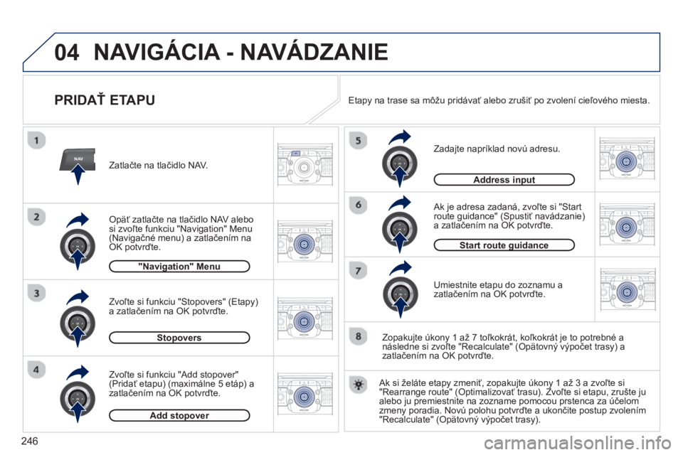 PEUGEOT 5008 2013  Návod na použitie (in Slovakian) 246
04
NAV2ABC3DEF5JKL4GHI6MNO8TUV7PQRS9WXYZ0*#
1RADIO MEDIANAV TRAFFIC
SETUPADDR
BOOK
2ABC3DEF5JKL4GHI6MNO8TUV7PQRS9WXYZ0*#
1RADIO MEDIANAV TRAFFIC
SETUPADDR
BOOK
2ABC3DEF5JKL4GHI6MNO8TUV7PQRS9WXYZ0*