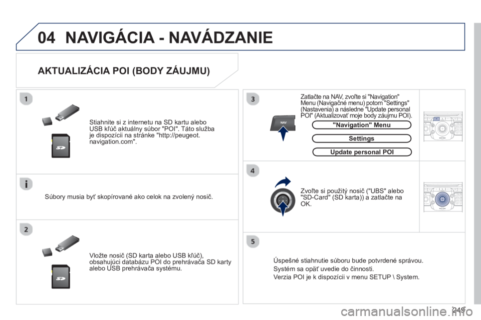 PEUGEOT 5008 2013  Návod na použitie (in Slovakian) 249
04
NAV2ABC3DEF5JKL4GHI6MNO8TUV7PQRS9WXYZ0*#
1RADIO MEDIANAV TRAFFIC
SETUPADDR
BOOK
2ABC3DEF5JKL4GHI6MNO8TUV7PQRS9WXYZ0*#
1RADIO MEDIANAV TRAFFIC
SETUPADDR
BOOK
  NAVIGÁCIA - NAVÁDZANIE
 
 Stiahn
