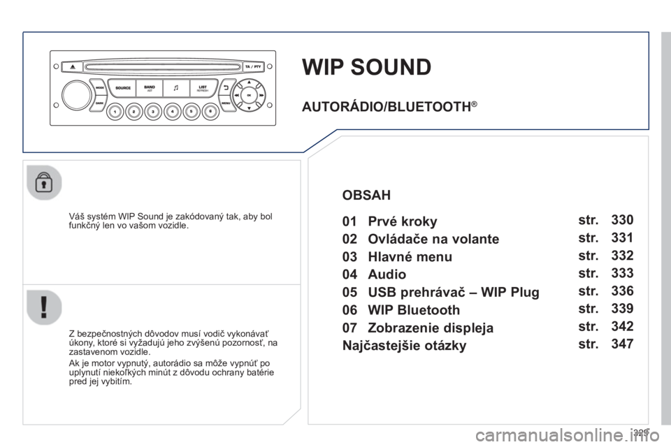 PEUGEOT 5008 2013  Návod na použitie (in Slovakian) 329
WIP SOUND
   
Váš systém WIP Sound je zakódovaný tak, aby bol funkčný len vo vašom vozidle.
   
Z bezpe
čnostnČch d